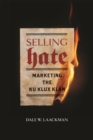 Selling Hate : Marketing the Ku Klux Klan - Book