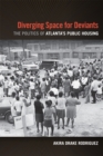 Diverging Space for Deviants : The Politics of Atlanta's Public Housing - eBook