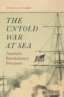 The Untold War at Sea : America's Revolutionary Privateers - Book
