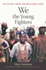 We the Young Fighters : Pop Culture, Terror, and War in Sierra Leone - eBook