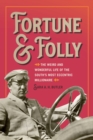 Fortune and Folly : The Weird and Wonderful Life of the South's Most Eccentric Millionaire - eBook