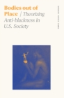 Bodies out of Place : Theorizing Anti-blackness in U.S. Society - eBook