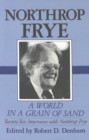 A World in a Grain of Sand : Twenty-two Interviews with Northrop Frye - Book