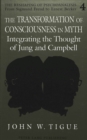 The Transformation of Consciousness in Myth : Integrating the Thought of Jung and Campbell - Book