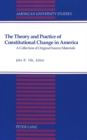 The Theory and Practice of Constitutional Change in America : A Collection of Original Source Materials - Book