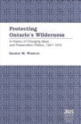 Protecting Ontario's Wilderness : A History of Changing Ideas and Preservation Politics, 1927-1973 - Book