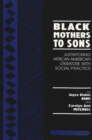Black Mothers to Sons : Juxtaposing African American Literature with Social Practice - Book