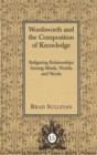 Wordsworth and the Composition of Knowledge : Refiguring Relationships among Minds, Worlds, and Words / Brad Sullivan. - Book