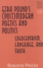 Ezra Pound's (Post)Modern Poetics and Politics : Logocentrism, Language, and Truth - Book