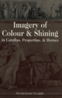 Imagery of Colour and Shining in Catullus, Propertius, and Horace - Book
