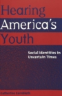 Hearing America's Youth : Social Identities in Uncertain Times - Book