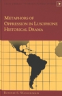 Metaphors of Oppression in Lusophone Historical Drama - Book