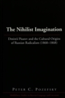 The Nihilist Imagination : Dmitrii Pisarev and the Cultural Origins of Russian Radicalism (1860-1868) - Book