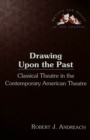 Drawing upon the Past : Classical Theatre in the Contemporary American Theatre - Book