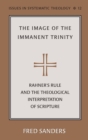 The Image of the Immanent Trinity : Implications of Rahner's Rule for a Theological Interpretation of Scripture - Book