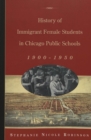 History of Immigrant Female Students in Chicago Public Schools, 1900-1950 - Book