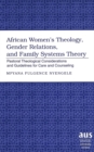 African Women's Theology, Gender Relations, and Family Systems Theory : Pastoral Theological Considerations and Guidelines for Care and Counseling - Book