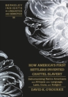 How America's First Settlers Invented Chattel Slavery : Dehumanizing Native Americans and Africans with Language, Laws, Guns, and Religion - Book