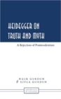 Heidegger on Truth and Myth : A Rejection of Postmodernism - Book