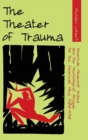 The Theater of Trauma : American Modernist Drama and the Psychological Struggle for the American Mind, 1900-1930 - Book