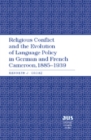 Religious Conflict and the Evolution of Language Policy in German and French Cameroon, 1885-1939 - Book