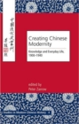 Creating Chinese Modernity : Knowledge and Everyday Life, 1900-1940 - Book