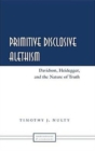 Primitive Disclosive Alethism : Davidson, Heidegger, and the Nature of Truth - Book