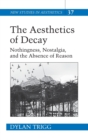 The Aesthetics of Decay : Nothingness, Nostalgia, and the Absence of Reason - Book