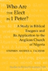 Who are the Elect in 1 Peter? : A Study in Biblical Exegesis and Its Application to the Anglican Church of Nigeria - Book