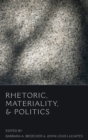 Rhetoric, Materiality, and Politics - Book