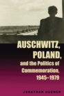 Auschwitz, Poland, and the Politics of Commemoration, 1945-1979 - Book