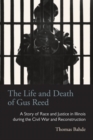 The Life and Death of Gus Reed : A Story of Race and Justice in Illinois during the Civil War and Reconstruction - Book