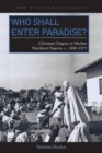 Who Shall Enter Paradise? : Christian Origins in Muslim Northern Nigeria, c. 1890-1975 - Book