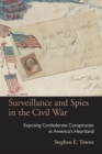 Surveillance and Spies in the Civil War : Exposing Confederate Conspiracies in America's Heartland - Book