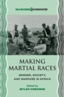 Making Martial Races : Gender, Society, and Warfare in Africa - Book