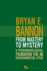 From Mastery to Mystery : A Phenomenological Foundation for an Environmental Ethic - eBook
