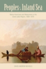 Peoples of the Inland Sea : Native Americans and Newcomers in the Great Lakes Region, 1600-1870 - eBook