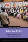 Talkative Polity : Radio, Domination, and Citizenship in Uganda - eBook
