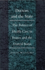 Doctors and the State : The Politics of Health Care in France and the United States - Book
