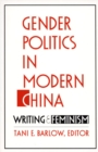 Gender Politics in Modern China : Writing and Feminism - Book