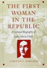 The First Woman in the Republic : A Cultural Biography of Lydia Maria Child - Book