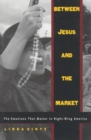 Between Jesus and the Market : The Emotions that Matter in Right-Wing America - Book