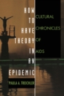 How to Have Theory in an Epidemic : Cultural Chronicles of AIDS - Book