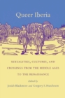 Queer Iberia : Sexualities, Cultures, and Crossings from the Middle Ages to the Renaissance - Book
