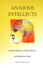 Anxious Intellects : Academic Professionals, Public Intellectuals, and Enlightenment Values - Book
