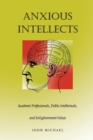 Anxious Intellects : Academic Professionals, Public Intellectuals, and Enlightenment Values - Book