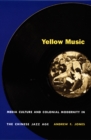 Yellow Music : Media Culture and Colonial Modernity in the Chinese Jazz Age - Book