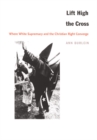 Lift High the Cross : Where White Supremacy and the Christian Right Converge - Book