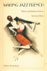 Making Jazz French : Music and Modern Life in Interwar Paris - Book