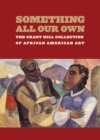 Something All Our Own : The Grant Hill Collection of African American Art - Book
